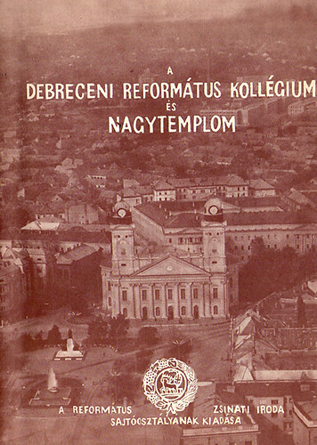 M�dis L�szl�  (szerk.) - A Debreceni Reform�tus Koll�gium �s Nagytemplom