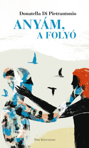 Donatella Di Pietrantonio - Anyám, a folyó