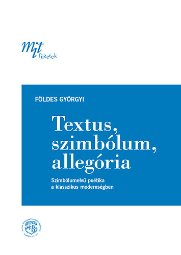 Fldes Gyrgyi - Textus, szimblum, allegria - Szimblumelv potika a klasszikus modernsgben