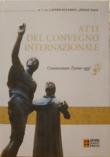 Kelemen Jnos Nagy Jzsef - Atti del Convegno Internazionale - Commentare Dante oggi (Etvs University Press)
