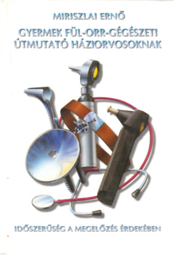 Miriszlai Ern� - Gyermek f�l-orr-g�g�szeti �tmutat� h�ziorvosoknak