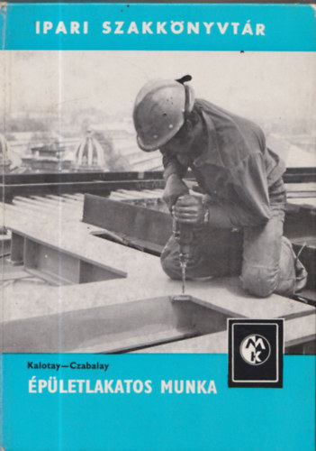 Kalotay Istv�n dr.; Czabalay L�szl� - �p�letlakatos munka (Ipari szakk�nyvt�r)