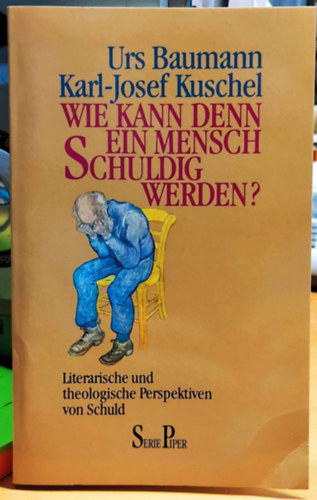 Karl-Josef Kuschel Urs Baumann - Wie Kann Denn ein Mensch Schuldig Werden? - Literarische und theologische Perspektiven von Schuld (Serie Piper)