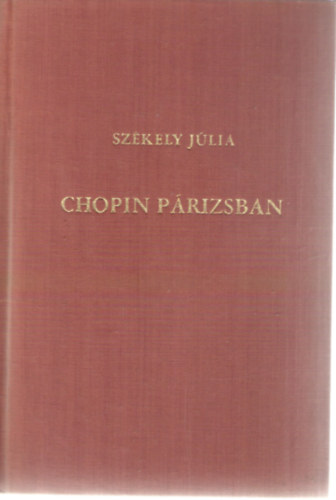 Szkely Jlia - Chopin Prizsban -  A mvsz letnek regnye