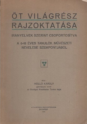 Holl Kroly - t vilgrsz rajzoktatsa - Irnyelvek szerint csoportostva a 6-18 ves tanulk mvszeti nevelse szempontjbl