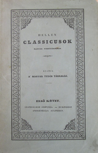 Szophoklesz - E�ripidesz - Hellen classicusok magyar ford�t�sokban. Els� k�tet. Szophoklesz �dipusza. - E�ripidesz Iphig. Auliszban.