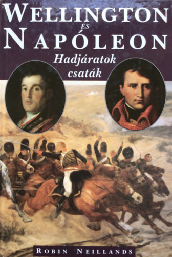 Robin Neillands - Wellington s Napleon (hadjratok, csatk)