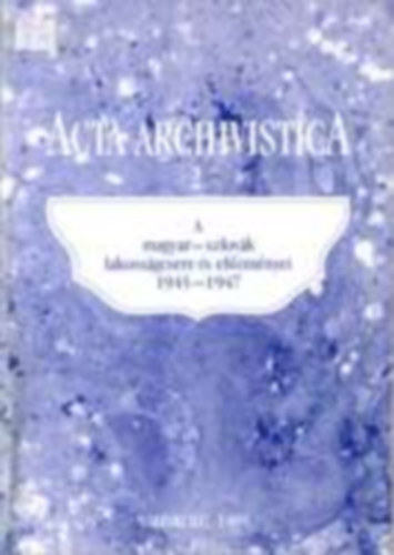 Acta Archivistica 2. A magyar-szlovk lakossgcsere s elzmnyei 1945-1947