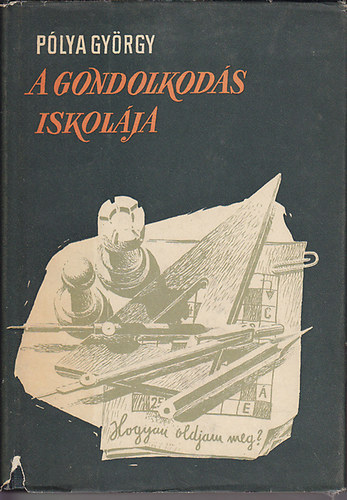 Plya Gyrgy - A gondolkods iskolja (Hogyan oldjunk meg feladatokat?)