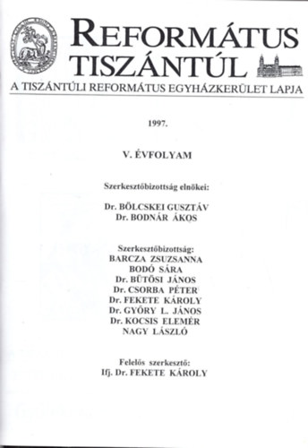 Bod� S�ra, Dr. B�t�si J�nos, Ifj. Dr. Fekete K�roly Barcza Zsuzsanna - Reform�tus Tisz�nt�l 1997 - A Tisz�nt�li Reform�tus Egyh�zker�let Lapja V. �vf. 1997. ( 1-4. sz�m , teljes )