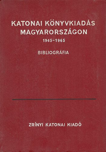 Herendi K�roly-Sz�kely �rp�d  (szerk.) - Katonai k�nyvkiad�s Magyarorsz�gon 1945-1965 (bibliogr�fia)