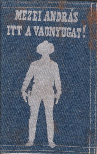 Mezei Andr�s - Itt a vadnyugat (dedik�lt)