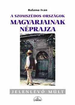 Balassa Ivn - A szomszdos orszgok magyarjainak nprajza