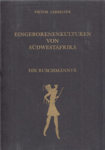 Viktor Lebzelter - Eingeborenenkulturen von Sdwestafrika - Die Buschmanner (reprint, szmozott)
