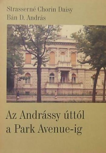 Strassern�; B�n - Az Andr�ssy �tt�l a Park Avenue-ig(Fejezetek Chorin Ferenc �let�b�l)