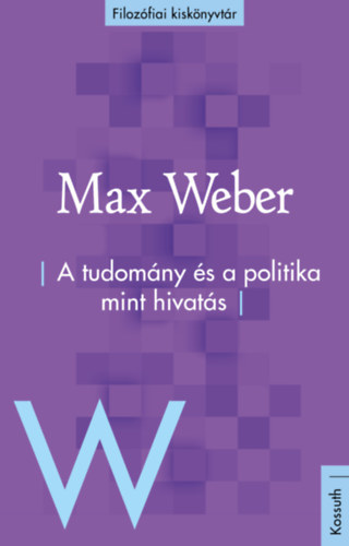 Max Weber - A tudom�ny �s a politika mint hivat�s