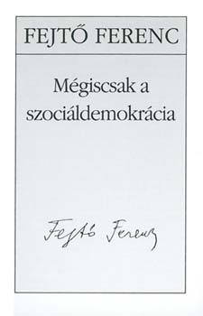 Fejt Ferenc - Mgiscsak a szocildemokrcia