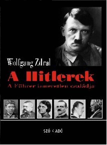 Wolfgang Zdral - A Hitlerek - A Fhrer ismeretlen csaldja