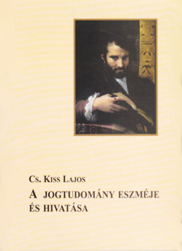 Cs.kiss Lajos - A jogtudom�ny eszm�je �s hivat�sa