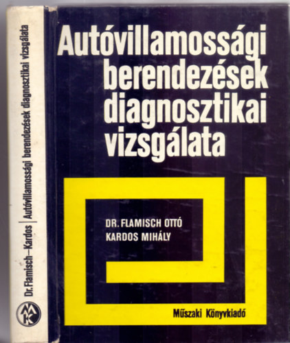 Dr.Flamisch Ott� - Kardos Mih�ly, Lektor�lta: Ny�ri S�ndor okl. g�p�szm�rn�k - Aut�villamoss�gi berendez�sek diagnosztikai vizsg�lata (369 �br�val)