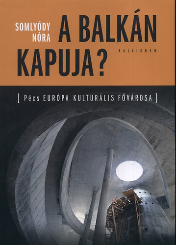 Somly�dy N�ra - A Balk�n kapuja? - P�cs EUR�PA KULTUR�LIS F�V�ROSA
