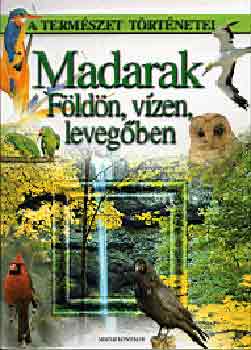 Magyar Könyvklub - Madarak. Földön, vizen, levegőben