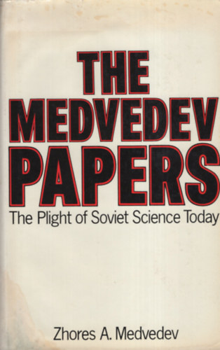 Zhores A. Medvedev - The Medvedev Papers: The Plight of Soviet Science Today
