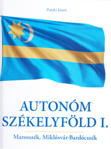 Pataki J�nos - Auton�m Sz�kelyf�ld I. - Marossz�k, Mikl�sv�r-Bard�csz�k (dedik�lt!)