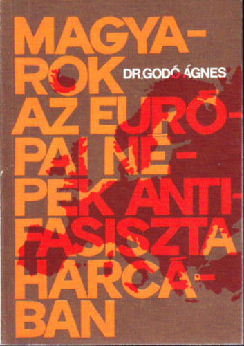 Dr. God� �gnes - Magyarok az eur�pai n�pek antifasiszta harc�ban