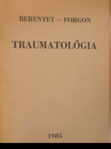 Dr. Berentey Gy�rgy - Dr. Forgon Mih�ly - Traumatol�giai jegyzetek orvostanhallgat�k sz�m�ra