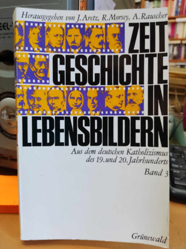 Rudolf Morsey  Aretz (Hrsg.), A. (Anton) Rauscher J. (Jrgen) - Zeit Geschichte in Lebensbildern Band 3.: Aus dem deutschen Katholizismus des 19. und 20. Jahrhunderts (Grnewald)