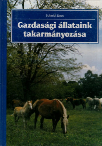 Schmidt János - Gazdasági állataink takarmányozása