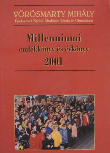 Mátraházi Zsuzsa (szerk.) - Millenniumi emlékkönyv és évkönyv 2001 (Vörösmarty Mihály Ének-zenei Nyelvi Általános Iskola és Gimnázium)