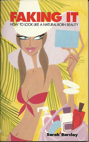 Sarah barclay - Faking It! How to Look Like a Natural-Born Beauty