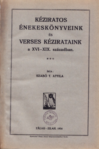 Szab T. Attila - Kziratos nekesknyveink s verses kzirataink a XVI-XIX. szzadban.