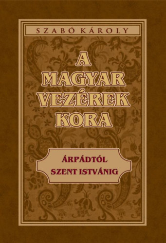 Szab Kroly - A magyar vezrek kora