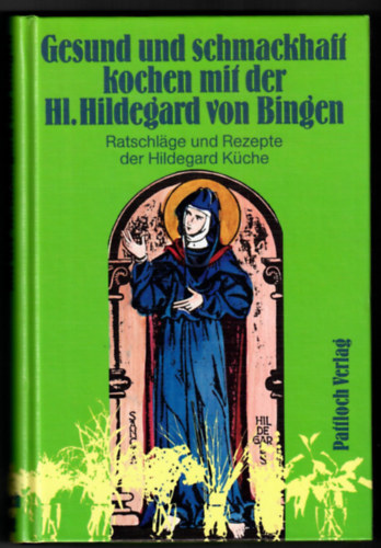 Hildegard Von Bingen - Gesund und schmackhaft kochen mit der hl Hildegard von Bingen