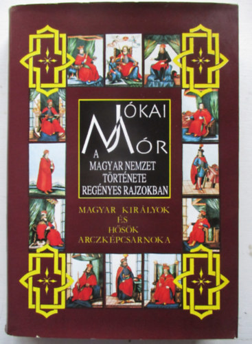 Jkai Mr - A magyar nemzet trtnete regnyes rajzokban 4. - Magyar kirlyok s hsk arczkpcsarnoka