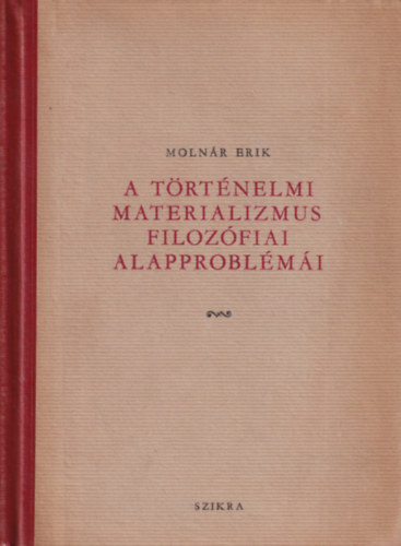 Moln�r Erik - A t�rt�nelmi materializmus filoz�fiai alapprobl�m�i