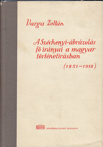 Varga Zoltn - A Szchenyi-brzols f irnyai a magyar trtnetrsban (1851-1918)
