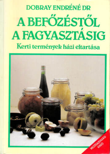 Dobray Endr�n� Dr - A bef�z�st�l a fagyaszt�sig (Kerti term�nyek h�zi eltart�sa)