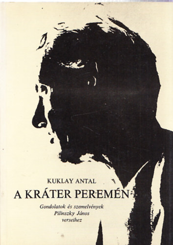 Kuklay Antal - A krter peremn - Gondolatok s szemelvnyek Pilinszky Jnos verseihez (dediklt)