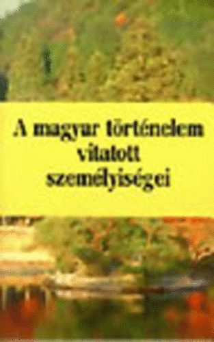 A magyar t�rt�nelem vitatott szem�lyis�gei  2.