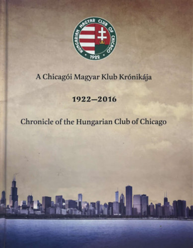 A Chicagi Magyar Klub Krnikja 1922-2016 (Chronicle of the Hungarian Club of Chicago)