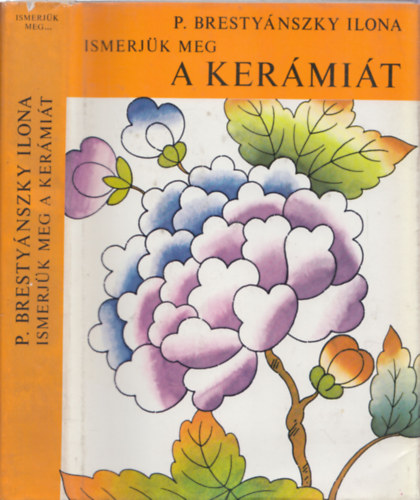 P. Bresty�nszky Ilona - Ismerj�k meg a ker�mi�t  (A ker�mia �s a porcel�n t�rt�nete)