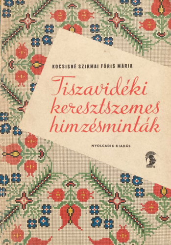 Kocsisné Szirmai Fóris Mária - Tiszavidéki keresztszemes hímzésminták (Nyolcadik kiadás)