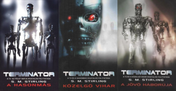 S. M. Stirling - A teljes Terminator T2-trilógia: 1. A hasonmás + 2. Közelgő vihar + 3. A jövő háborúja
