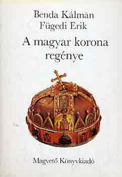 Benda K�lm�n-F�gedi Erik - A magyar korona reg�nye