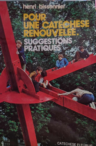 Henri Bissonnier - Pour une Cat�ch�se renouvel�e - Suggestions pratiques