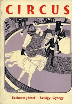 Szil�gyi Gy. Szekeres J. - Circus-Fejezetek a magyar cirkuszm�v�szet t�rt�net�b�l
